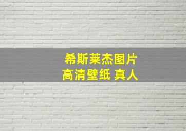 希斯莱杰图片高清壁纸 真人